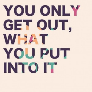 you-only-get-out-what-you-put-into-it-705x705.jpg