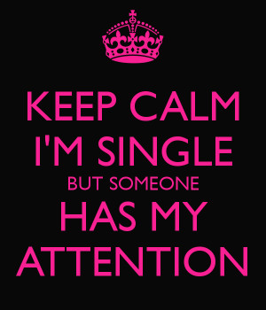KEEP CALM I'M SINGLE BUT SOMEONE HAS MY ATTENTION