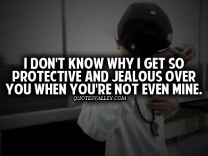 Don’t Know Why I Get So Protective And Jealous Over You When You ...