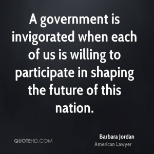government is invigorated when each of us is willing to participate ...