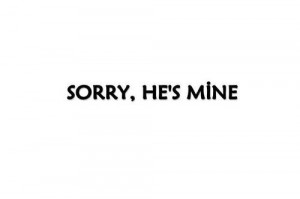 he's mine #hes mine #sorry he's mine #sorry hes mine #all mine #him # ...