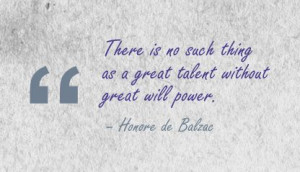 There is no such thing as a great talent without great willpower.