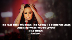 ... on a stage while you're crying is a Brave - Demi Lovato #quotes