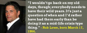 Rob Lowe, born March 17, 1964. #RobLowe #MarchBirthdays #Quotes