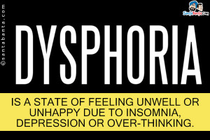 Dysphoria is a state of feeling unwell or unhappy due to insomnia ...