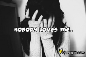 Nobody Likes Me Quotes Nobody loves me.