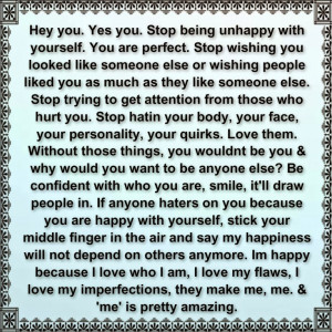 hey you yes you stop being unhappy with yourself you are perfect stop ...