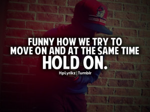 Funny how we try to move on and at the same time Hold On.