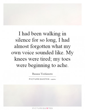 had been walking in silence for so long, I had almost forgotten what ...