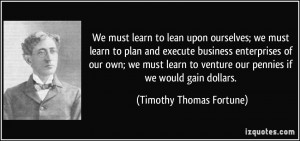 to lean upon ourselves; we must learn to plan and execute business ...