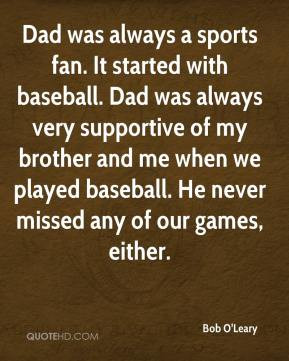 sports fan. It started with baseball. Dad was always very supportive ...