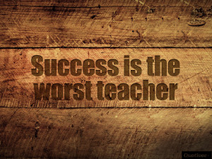 quotivee_1024x768_0002_Success is the worst teacher