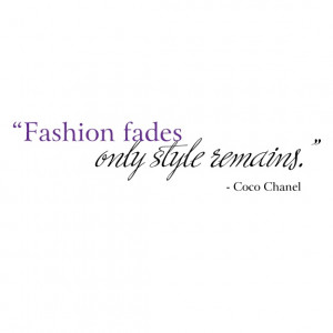Fashion fades, only style remains.