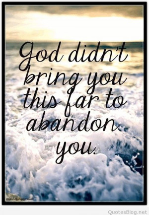 God didn't bring you this far to abandon you quote