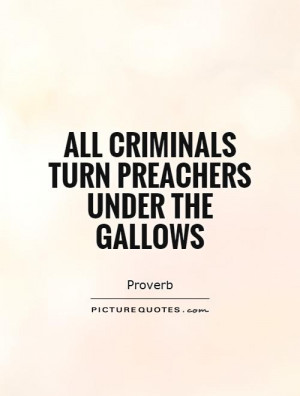 All criminals turn preachers under the gallows Picture Quote #1