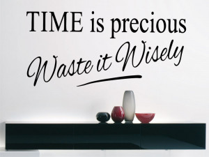 Time is precious Waste it wisely