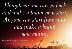 Though no one can go back and make a brand new start. Anyone can start ...