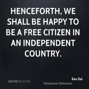 Henceforth, we shall be happy to be a free citizen in an independent ...
