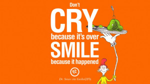 Don't cry because it's over, smile because it happened. Beautiful Dr ...