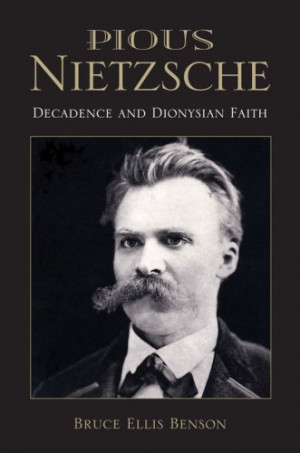 Pious Nietzsche: Decadence and Dionysian Faith (Indiana Series in the ...