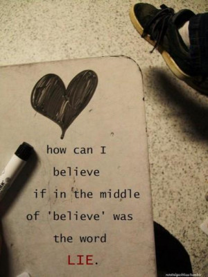 How can I BELIEVE if in the middle of BELIEVE was the word LIE.