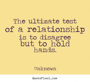 unknown quotes the ultimate test of a relationship is to disagree