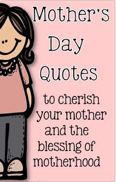 Beautiful Mother's Day quotes and why you should cherish your mother.