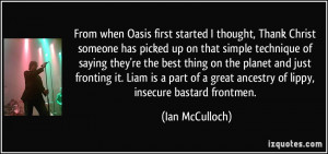 From when Oasis first started I thought, Thank Christ someone has ...