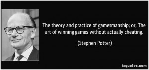 ... The art of winning games without actually cheating. - Stephen Potter