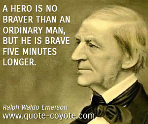 hero is no braver than an ordinary man, but he is brave five minutes ...
