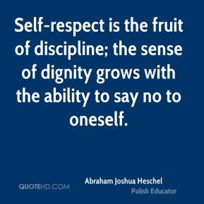 Abraham Joshua Heschel - Self-respect is the fruit of discipline; the ...
