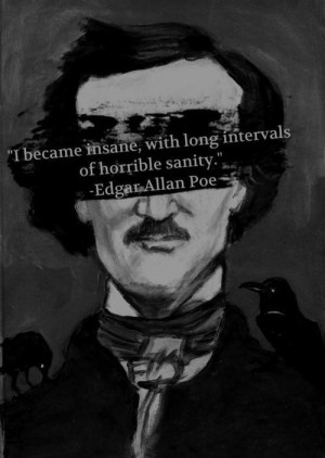 ... Poe “I became insane with long intervals of horrible sanity