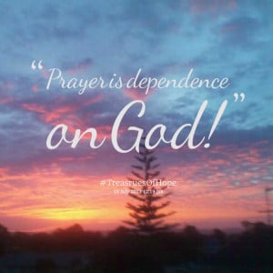 Quotes Picture: prayer is dependence on god!