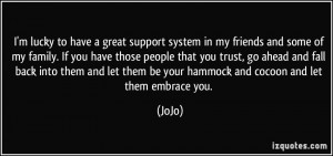 to have a great support system in my friends and some of my family ...