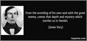 From the wrestling of his own soul with the great enemy, comes that ...