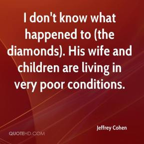 Jeffrey Cohen - I don't know what happened to (the diamonds). His wife ...