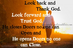 Look back and thank God. Look forward and trust God. He closes doors ...