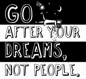 Go After Your Dreams. Not People