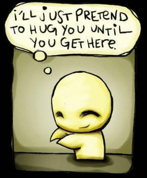 ll Just Pretend To Hug You Until You Gethere - Missing You Quote