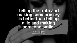Telling the truth and making someone cry is better than telling a lie ...