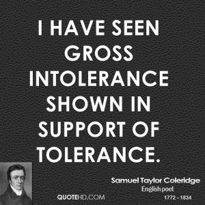 have seen gross intolerance shown in support of tolerance.