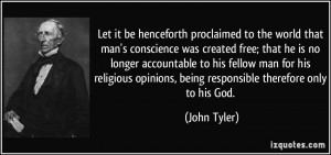 Let it be henceforth proclaimed to the world that man's conscience was ...