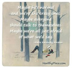 Quote on mental health stigma: Maybe he's normal and we're the crazy ...