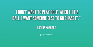 quote-Rogers-Hornsby-i-dont-want-to-play-golf-when-40483.png