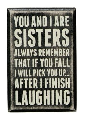 You and I are sisters. Always remember that if you fall I will pick ...