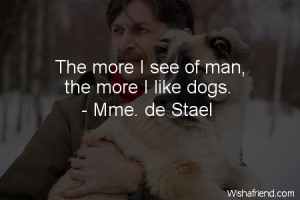 The more I see of man, the more I like dogs.