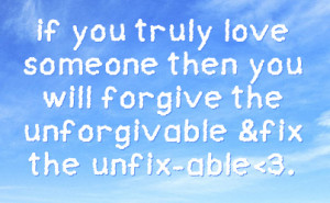 ... someone then you will forgive the unforgivable &fix the unfix-able