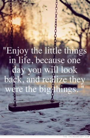 Enjoy the little things in life because one day you will look back and ...