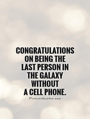 ... the last person in the galaxy without a cell phone Picture Quote #1