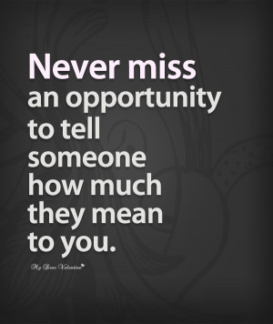 Love Quotes - Never miss an opportunity to tell